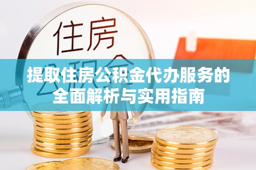 荣成提取住房公积金代办服务的全面解析与实用指南