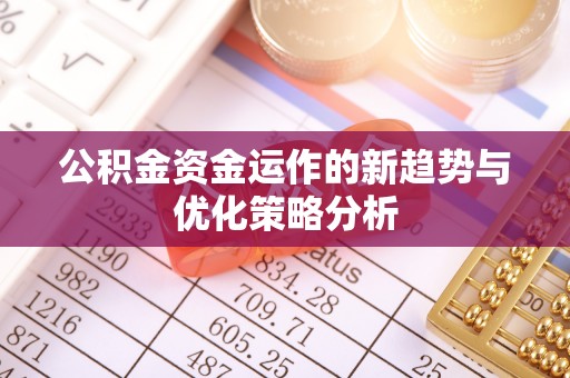 荣成公积金资金运作的新趋势与优化策略分析