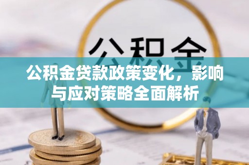 荣成公积金贷款政策变化，影响与应对策略全面解析