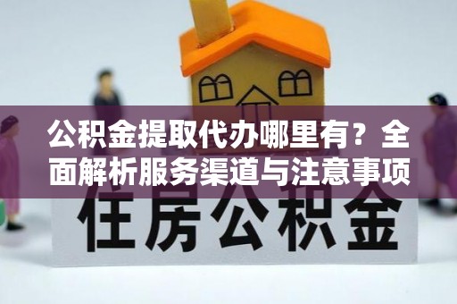 荣成公积金提取代办哪里有？全面解析服务渠道与注意事项