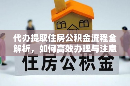 荣成代办提取住房公积金流程全解析，如何高效办理与注意事项