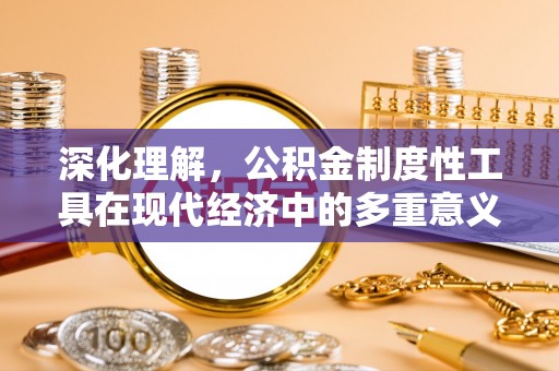 荣成深化理解，公积金制度性工具在现代经济中的多重意义