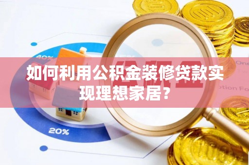 荣成如何利用公积金装修贷款实现理想家居？