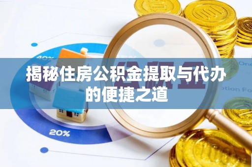 荣成揭秘住房公积金提取与代办的便捷之道
