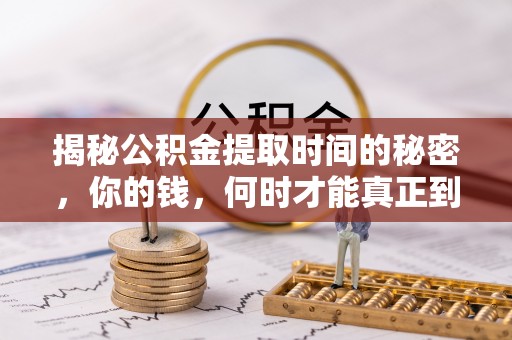 荣成揭秘公积金提取时间的秘密，你的钱，何时才能真正到手？