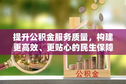 荣成提升公积金服务质量，构建更高效、更贴心的民生保障体系